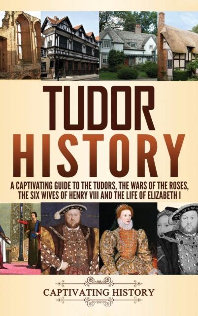 Tudor History: A Captivating Guide to the Tudors, the Wars of the 